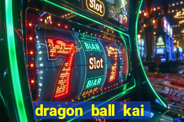 dragon ball kai dublado online